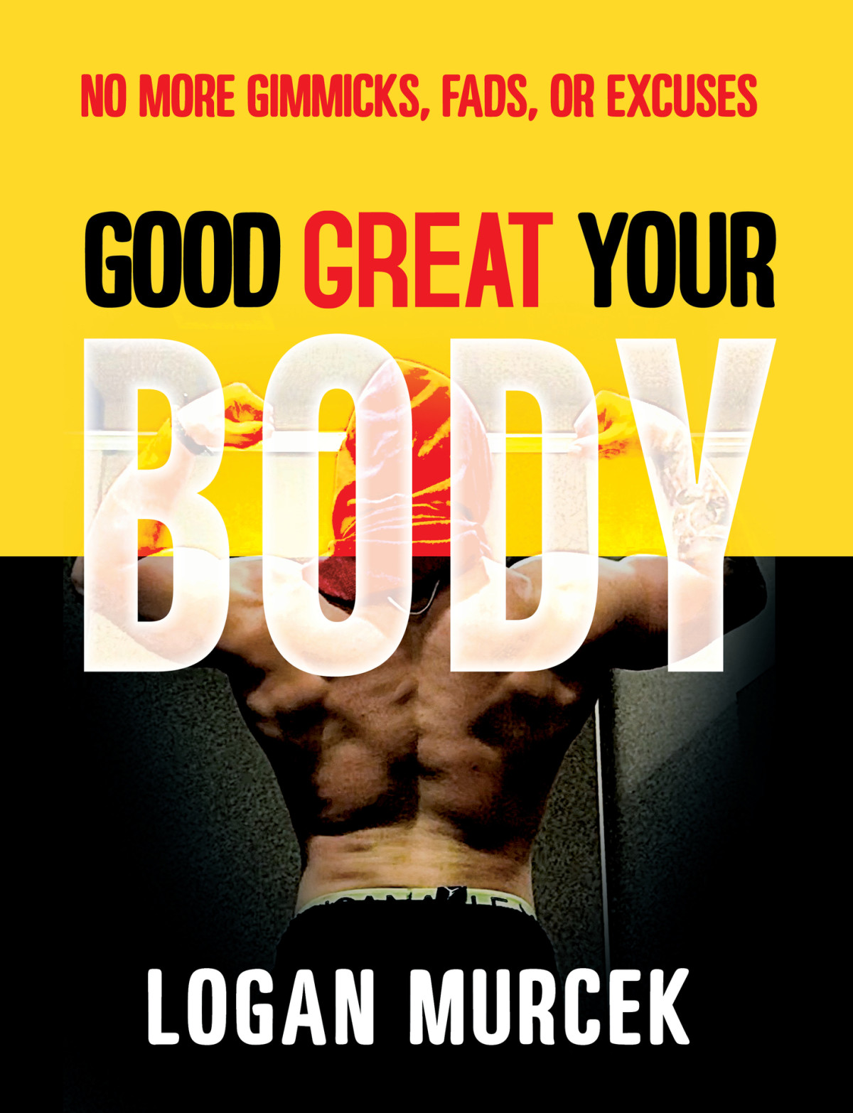 Good Body Great Body Your Body No More Gimmicks Fads Or Excuses Logan Murcek Murcek