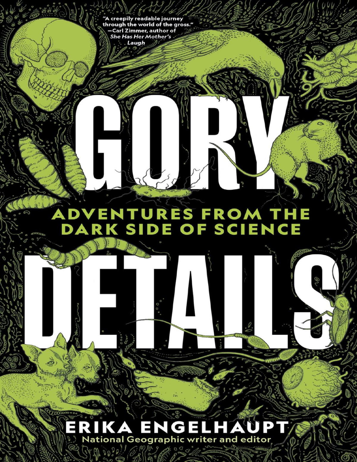 Gory Details Adventures From The Dark Side Of Science Erika Engelhaupt Engelhaupt