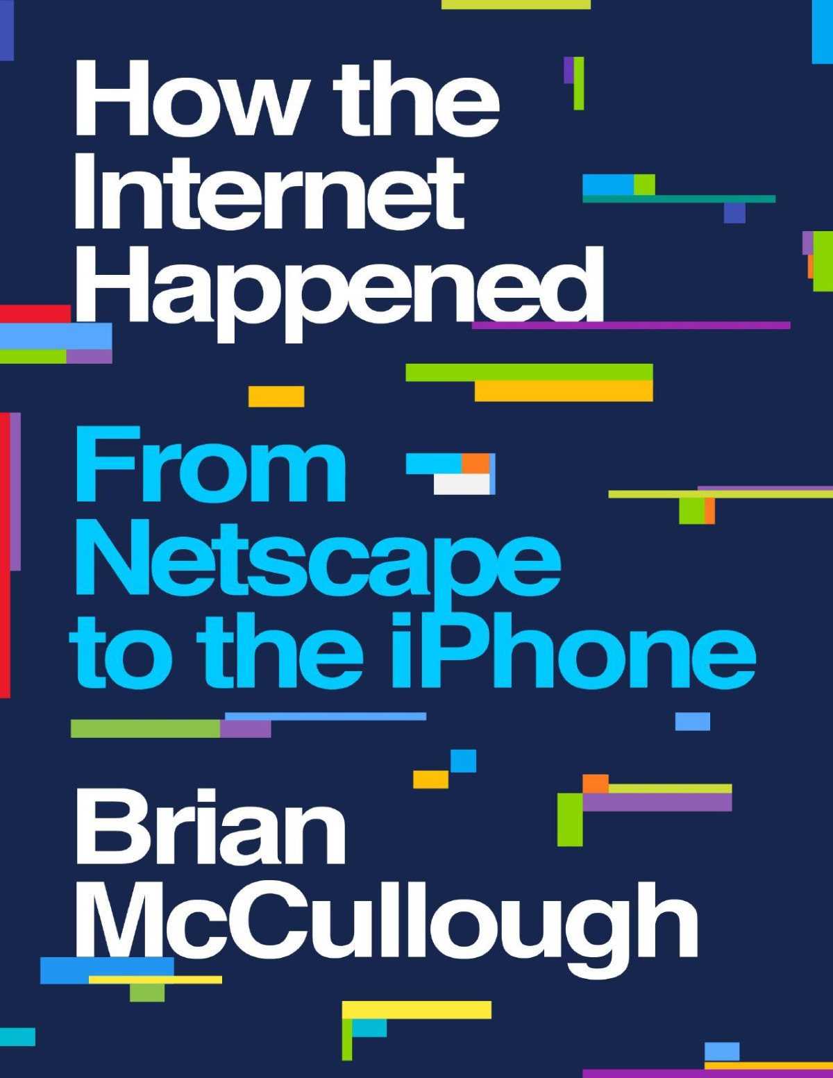 How The Internet Happened From Netscape To The Iphone 1st Edition Brian Mccullough