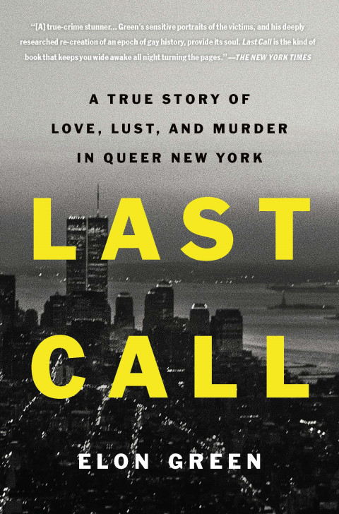 Last Call A True Story Of Love Lust And Murder In Queer New York 1st Edition Elon Green