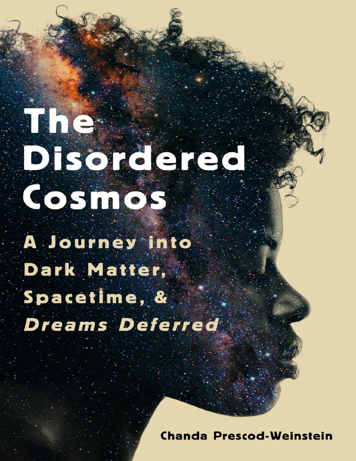The Disordered Cosmos A Journey Into Dark Matter Spacetime And Dreams Deferred Chanda Prescodweinstein