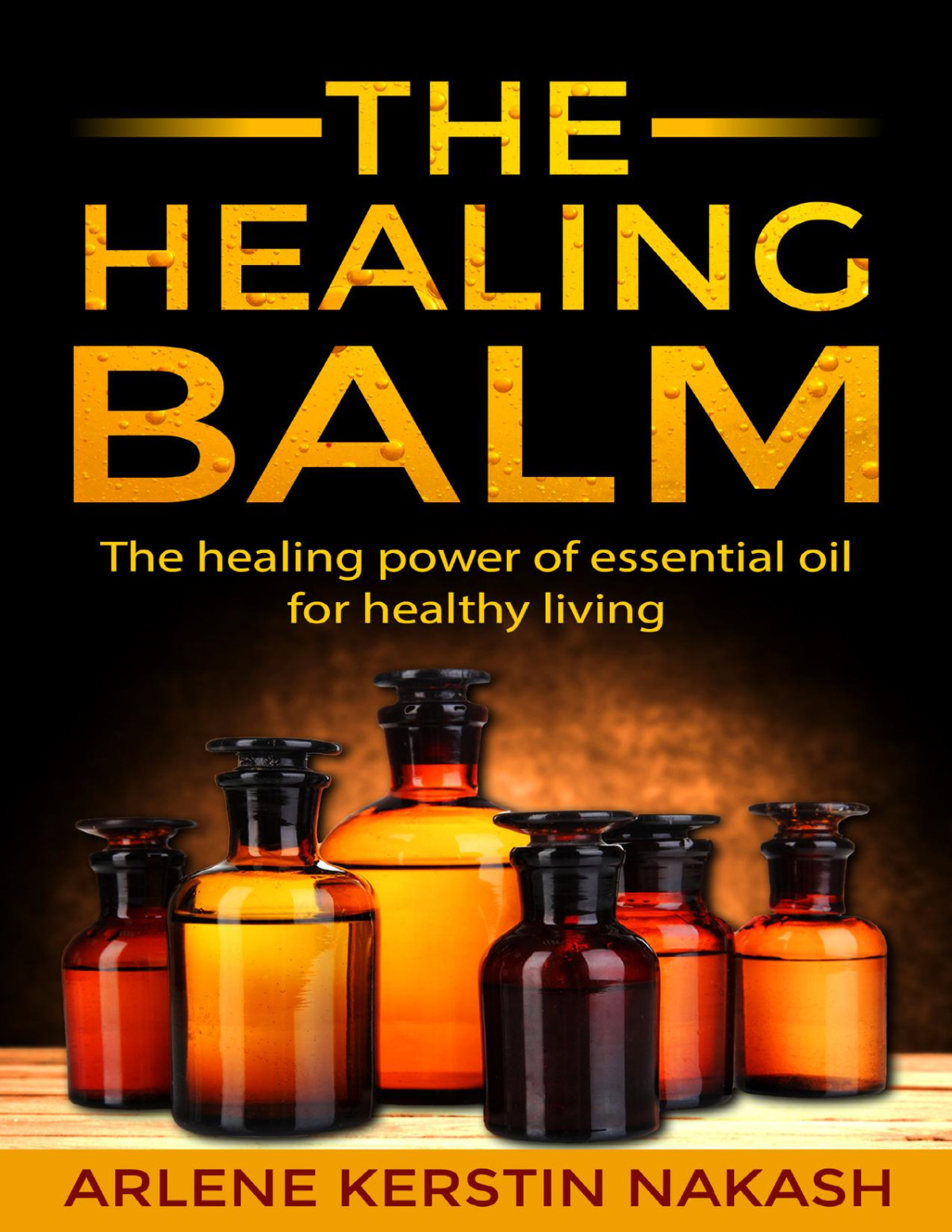 The Healing Balm The Healing Power Of Essential Oil For Healthy Living Nakash