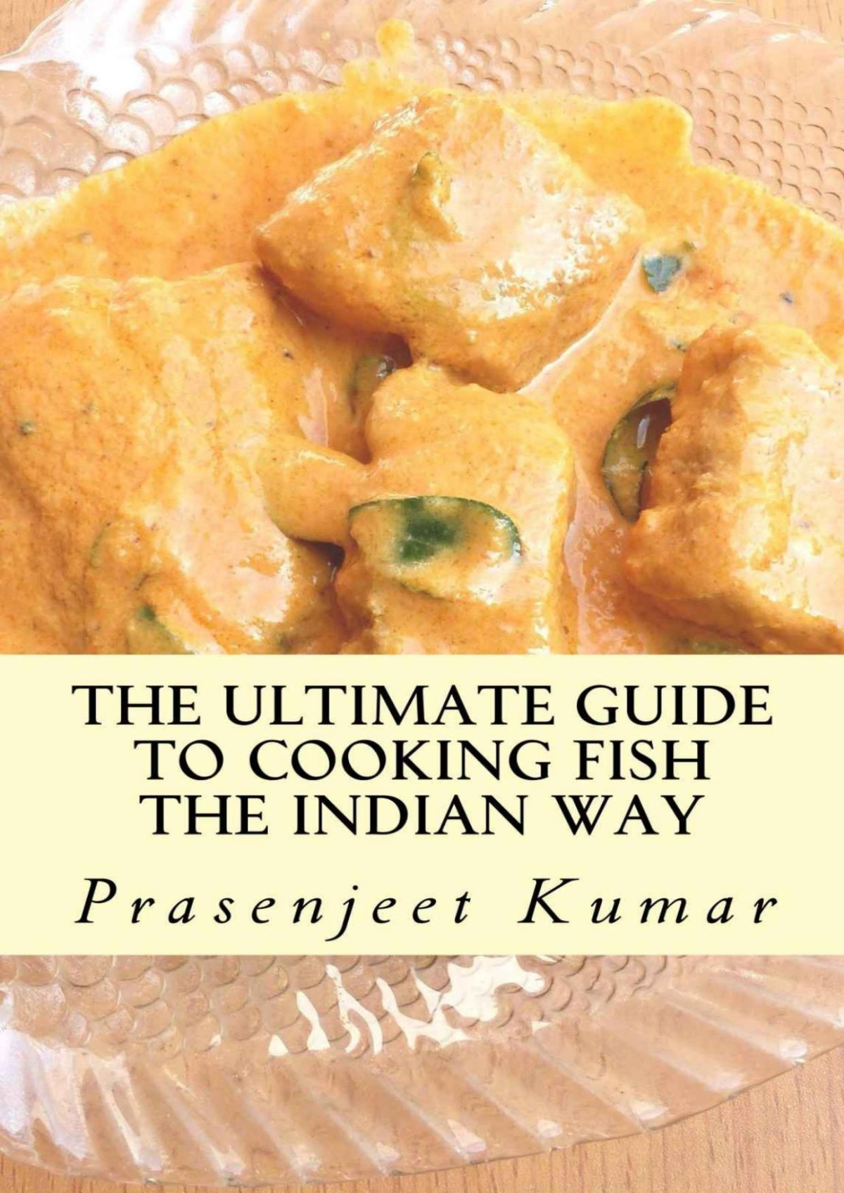 The Ultimate Guide To Cooking Fish The Indian Way How To Cook Everything In A Jiffy Book 8 Prasenjeet Kumar