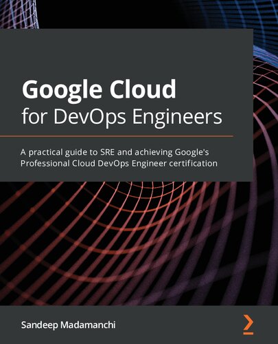 Google Cloud For Devops Engineers A Practical Guide To Sre And Achieving Googles Professional Cloud Devops Engineer Certification Madamanchi