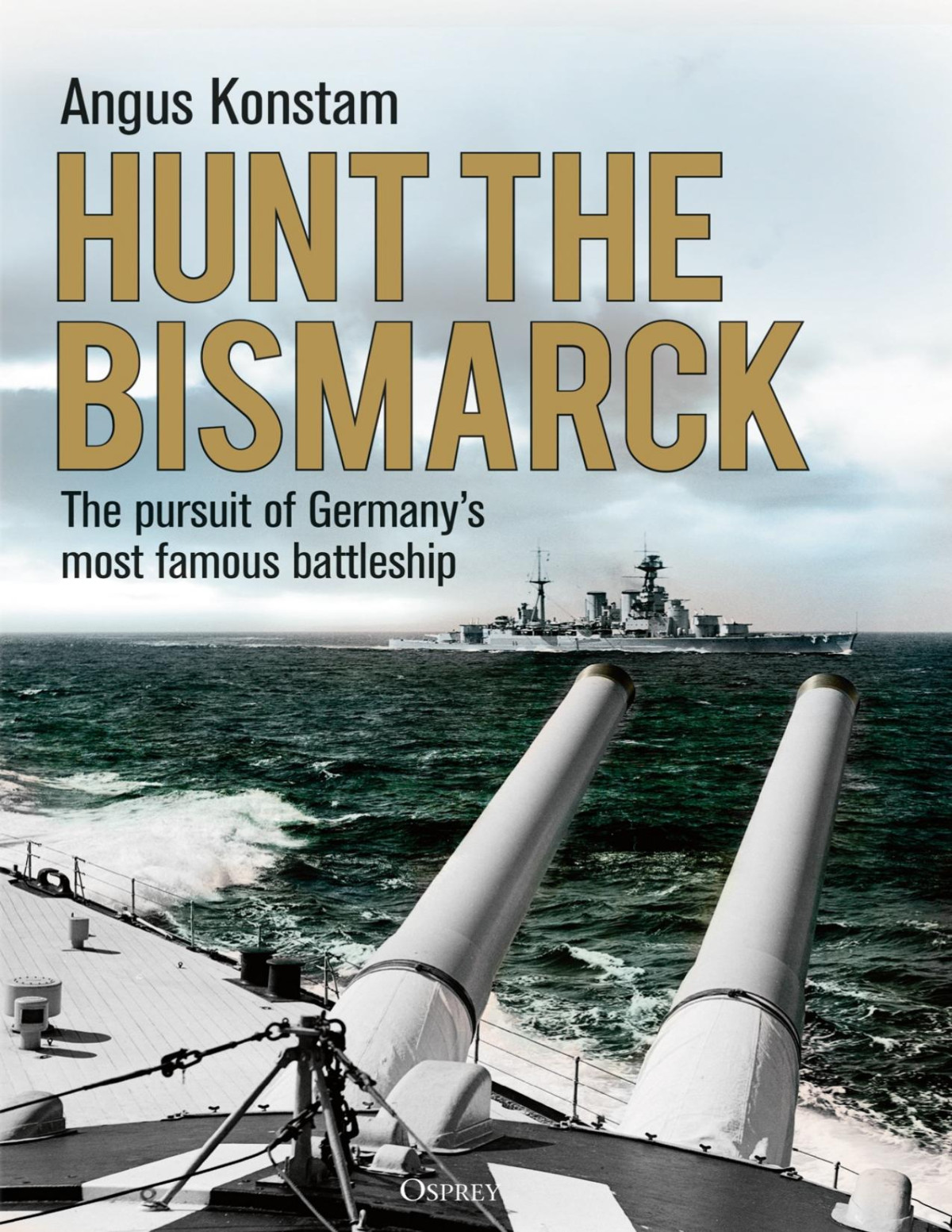 Hunt The Bismarck The Pursuit Of Germanys Most Famous Battleship 1st Angus Konstam