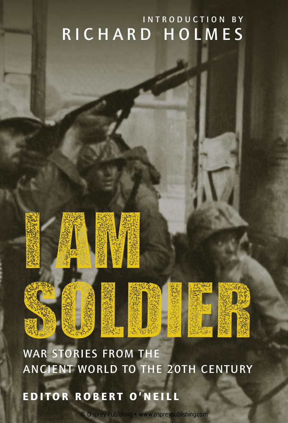 I Am Soldier War Stories From The Ancient World To The 20th Century 1st Richard Holmes