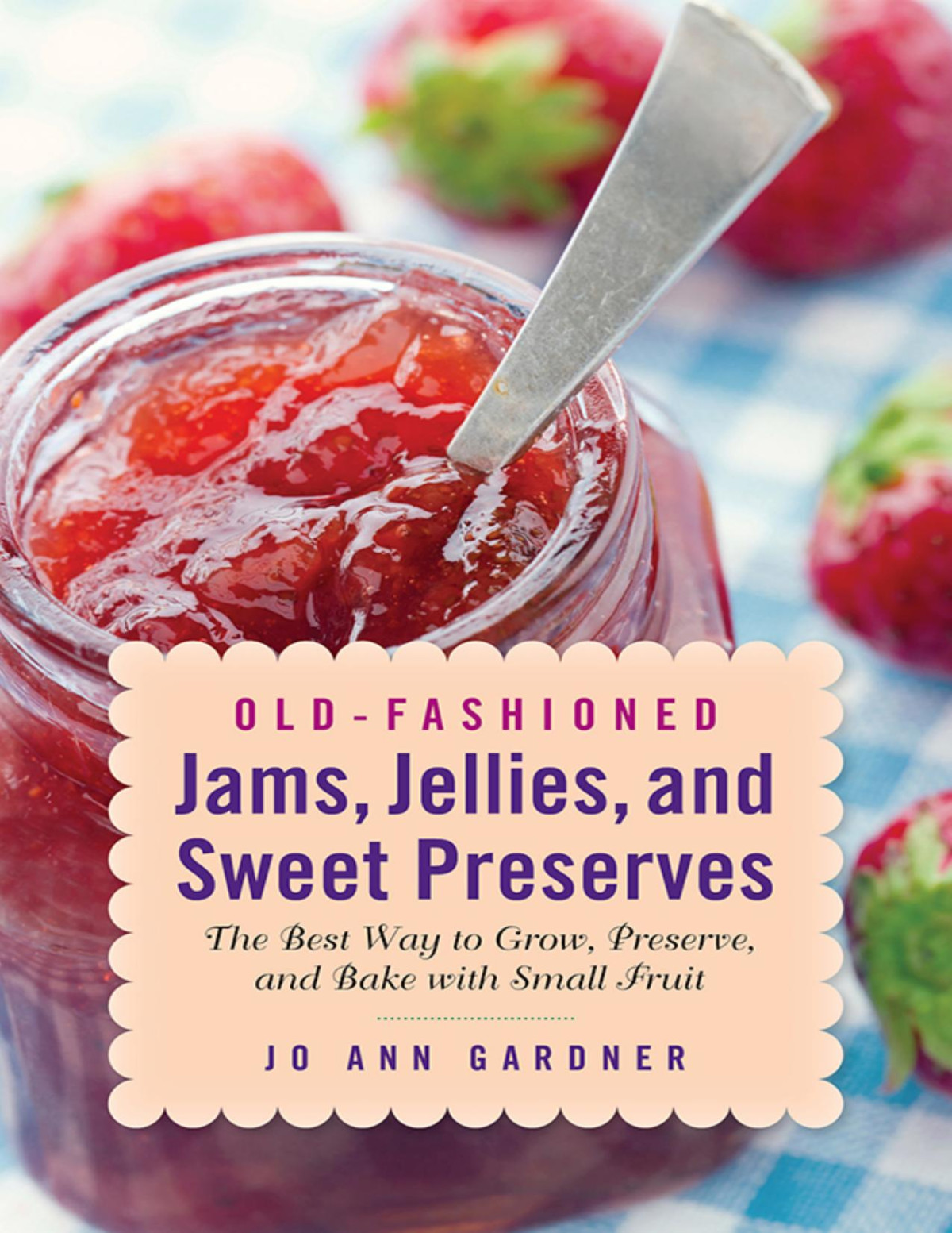 Oldfashioned Jams Jellies And Sweet Preserves The Best Way To Grow Preserve And Bake With Small Fruit Illustrated Jo Ann Gardner