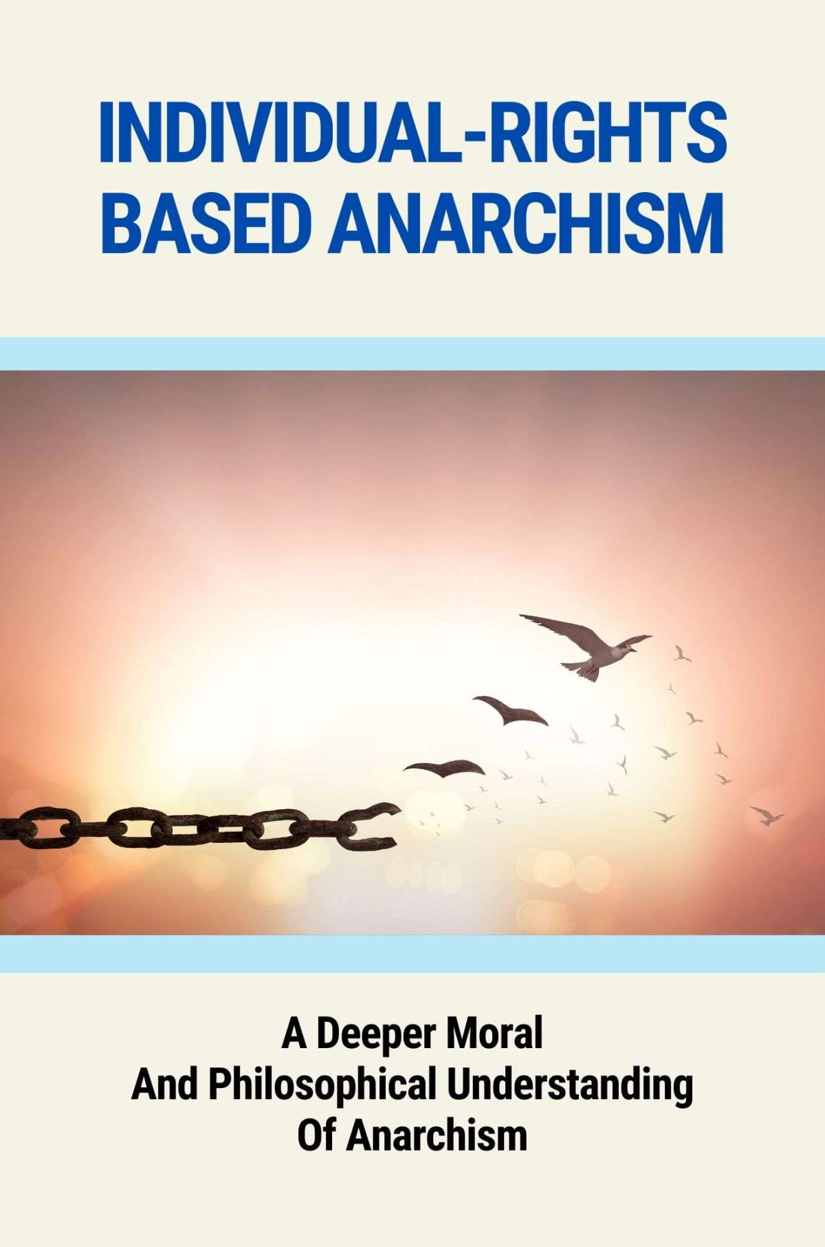 Individualrights Based Anarchism A Deeper Moral And Philosophical Understanding Of Anarchism Libertarianism Vs Liberalism Allan Vashaw Vashaw