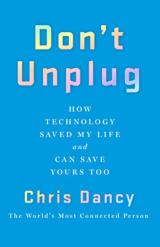 Dont Unplug How Technology Saved My Life And Can Save Yours Too Chris Dancy