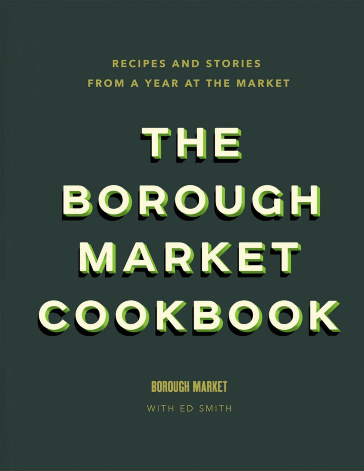 The Borough Market Cookbook Recipes And Stories From A Year At The Market Ed Smith Smith