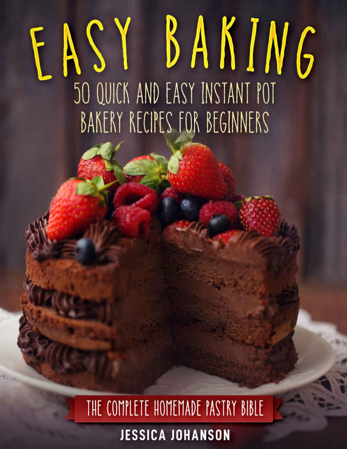 Easy Baking 50 Quick And Easy Instant Pot Bakery Recipes For Beginners The Complete Homemade Pastry Bible Jessica Johanson