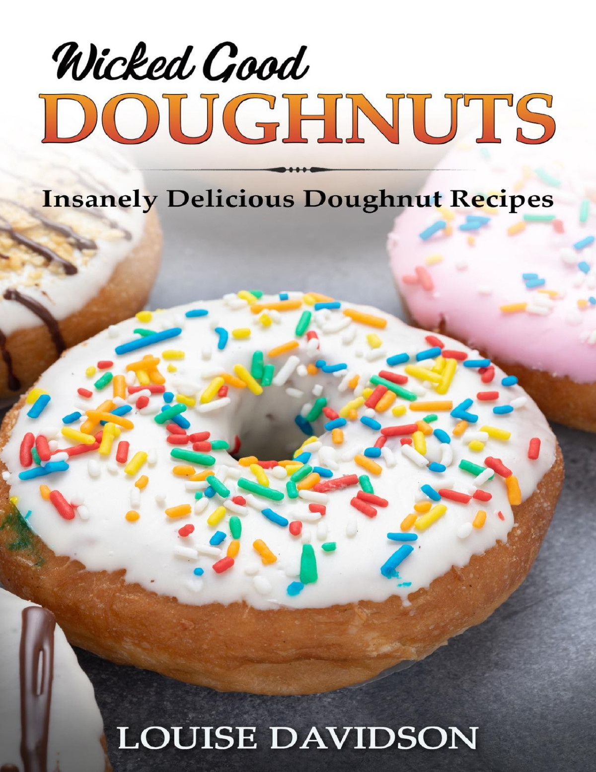Wicked Good Doughnuts Insanely Delicious Quick And Easy Doughnut Recipes Louise Davidson