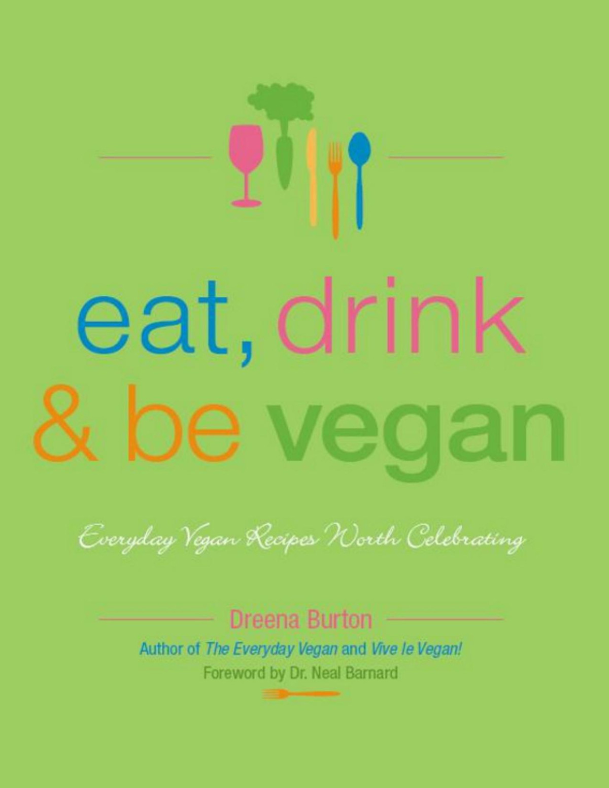 Eat Drink Be Vegan Everyday Vegan Recipes Worth Celebrating Dreena Burton