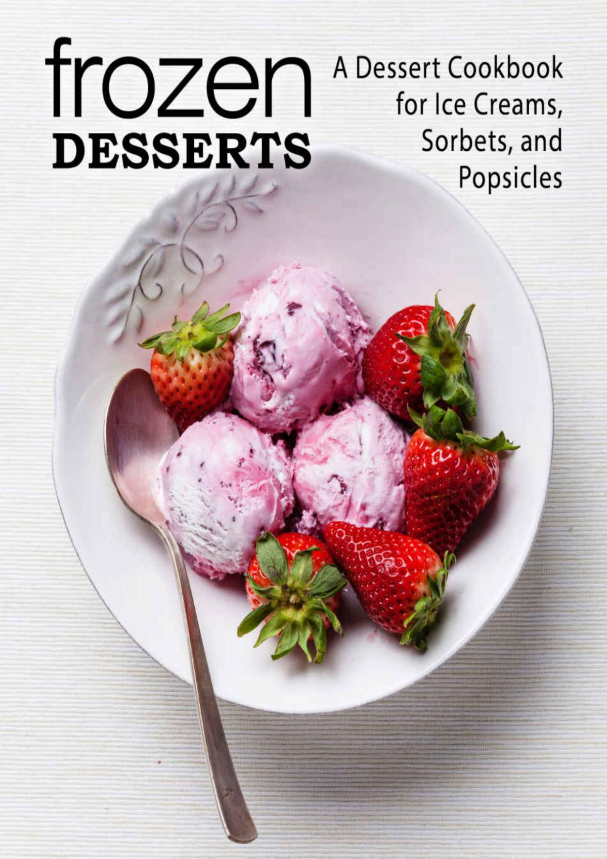 Frozen Desserts A Dessert Cookbook For Ice Creams Sorbets And Popsicles 2nd Edition Booksumo Press