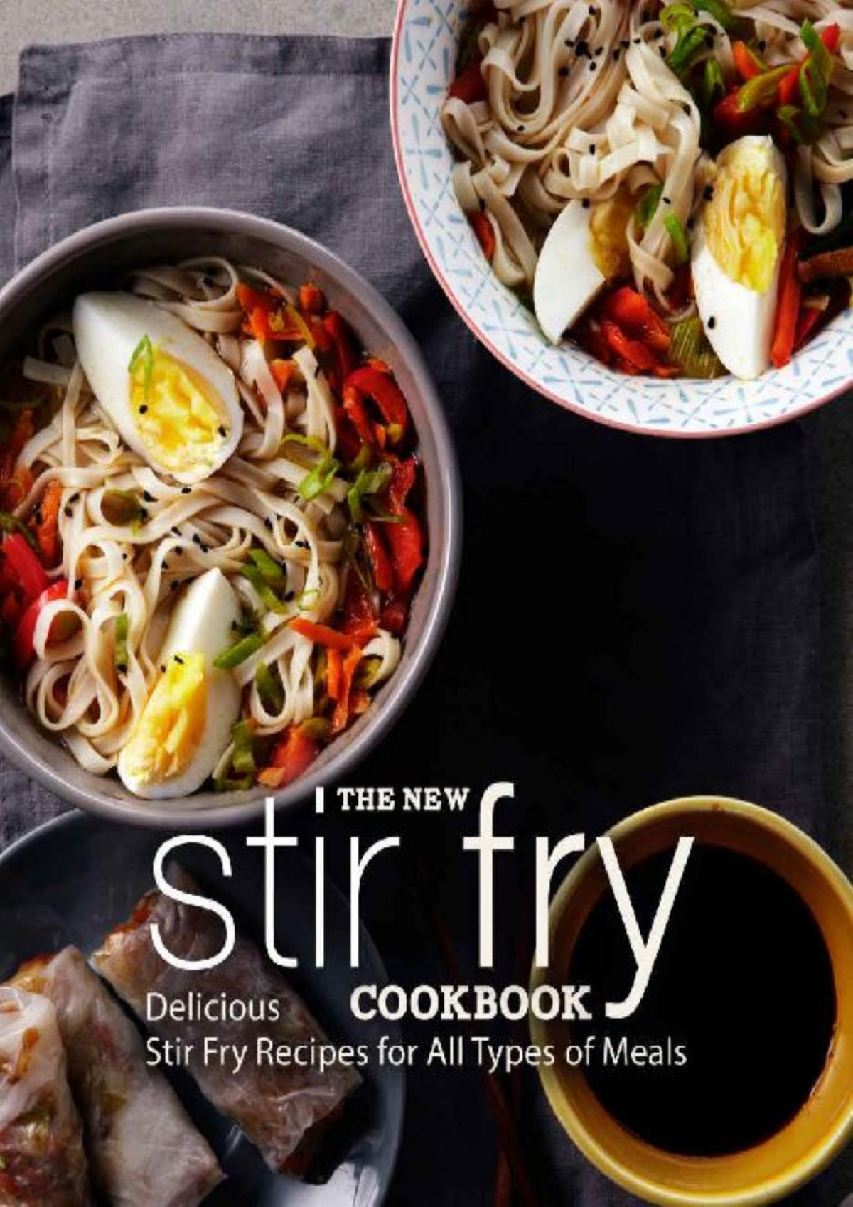 The New Stir Fry Cookbook Delicious Stir Fry Recipes For All Types Of Meals 2nd Edition 2nd Edition Booksumo Press