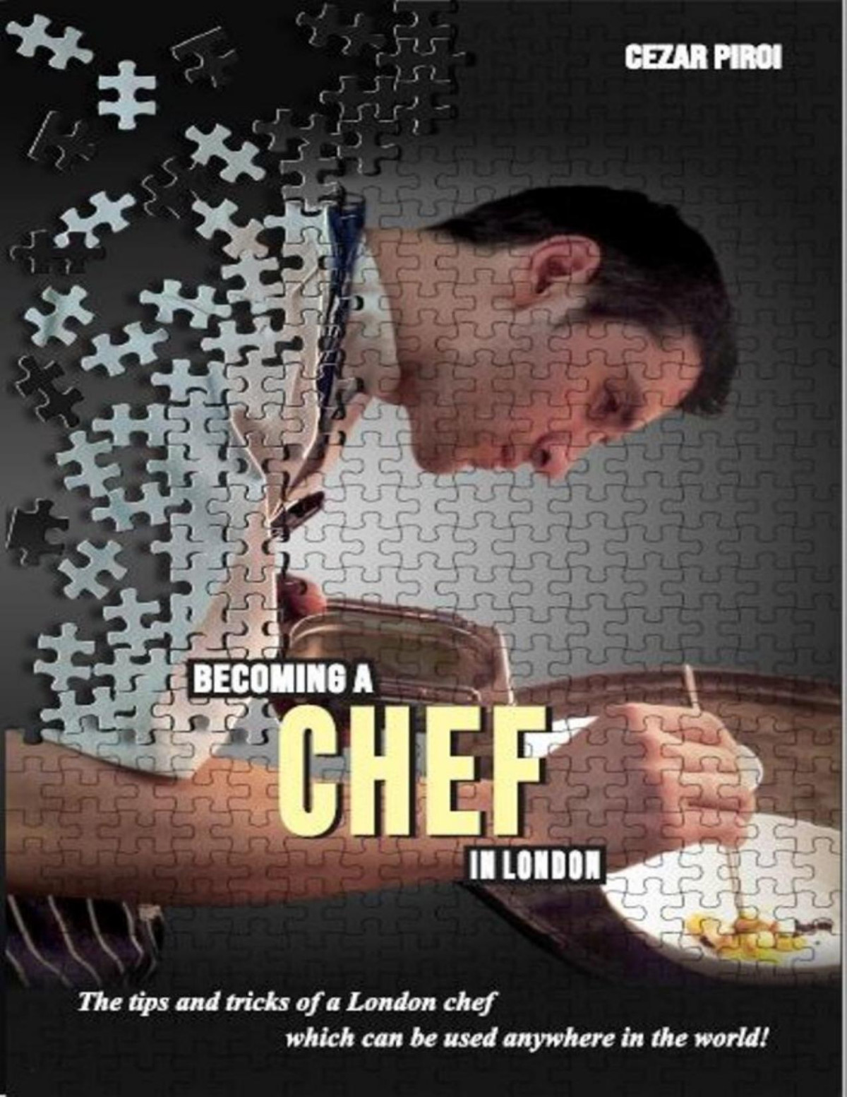 Becoming A Chef In London The Tips And Tricks Of A London Chef Which Can Be Used Anywhere In The World Cezar Piroi Piroi