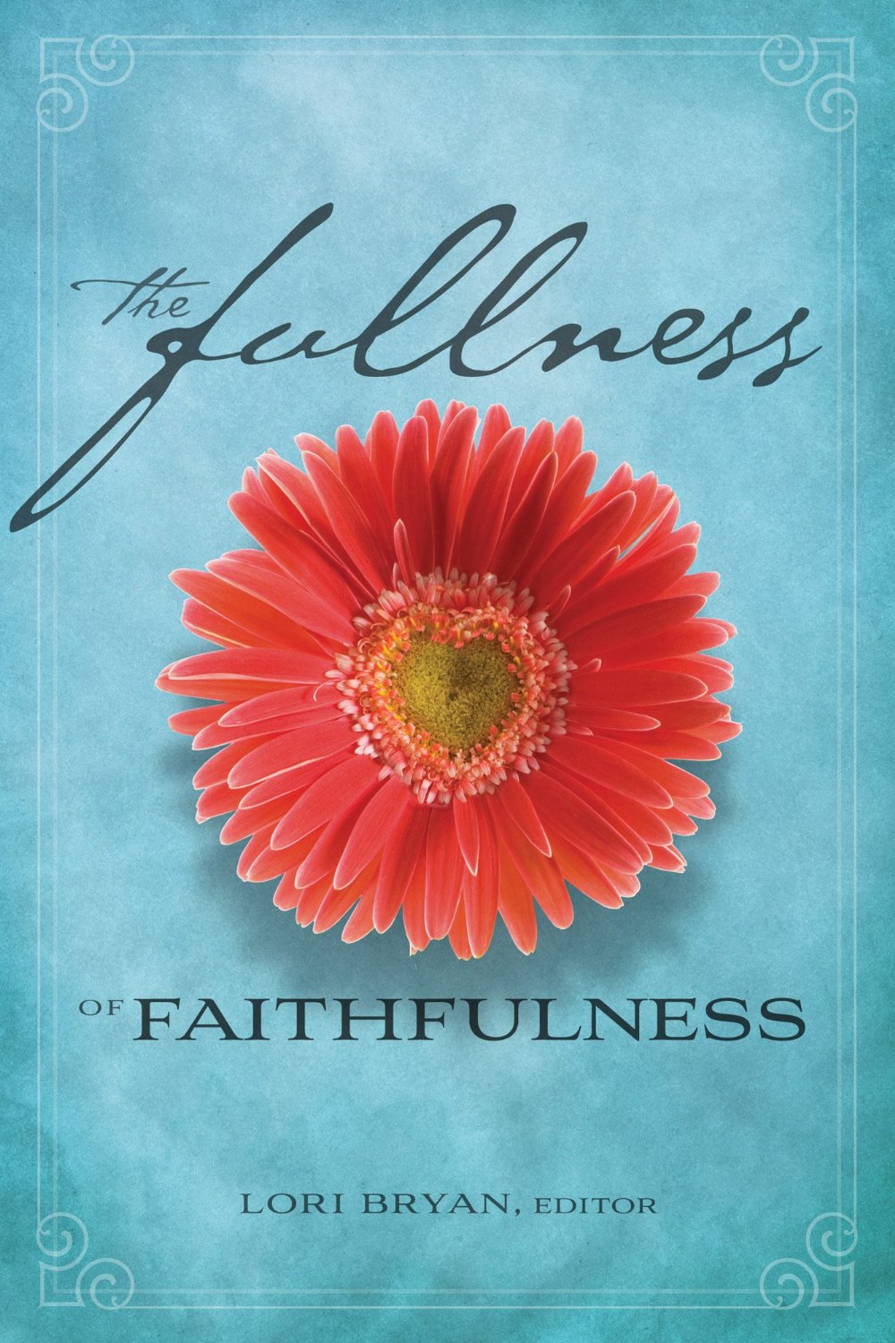 The Fullness Of Faithfulness Lori Bryan Bryan Lori