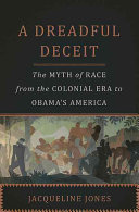 A Dreadful Deceit The Myth Of Race From The Colonial Era To Obamas America Jones
