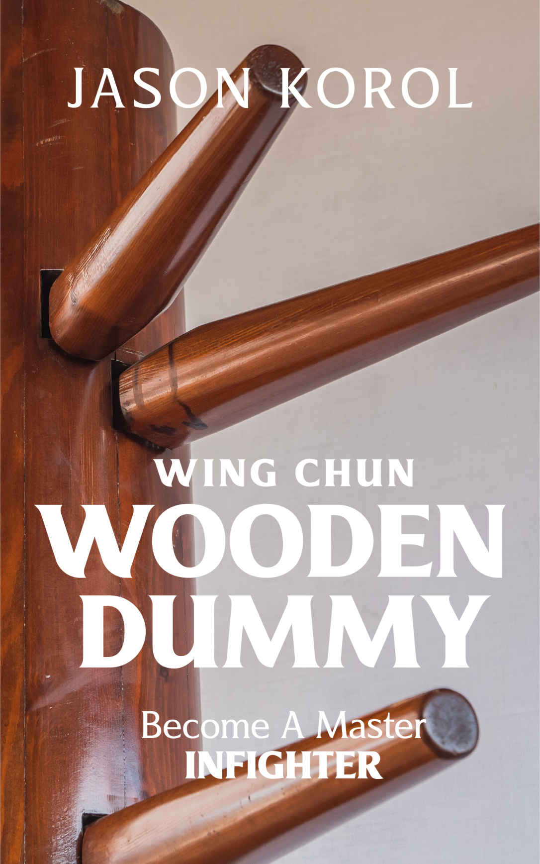 Wing Chun Wooden Dummy Become A Master Infighter Korol Jason