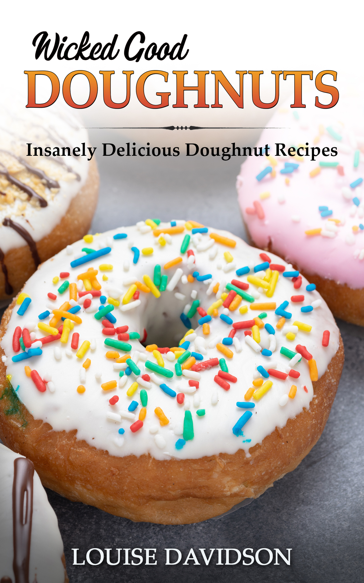Wicked Good Doughnuts Insanely Delicious Quick And Easy Doughnut Recipes Louise Davidson