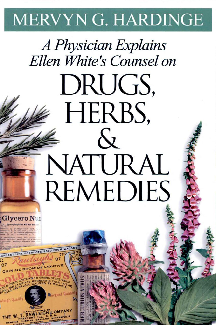 A Physician Explains Ellen Whites Counsel On Drugs Herbs And Natural Remedies Mervyn G Hardinge Hardinge