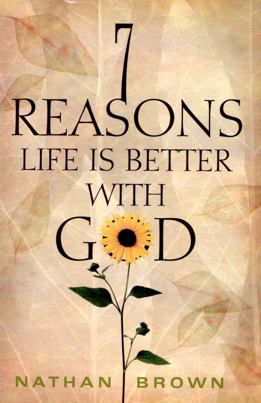 Seven Reasons Life Is Better With God Nathan Brown Brown Nathan