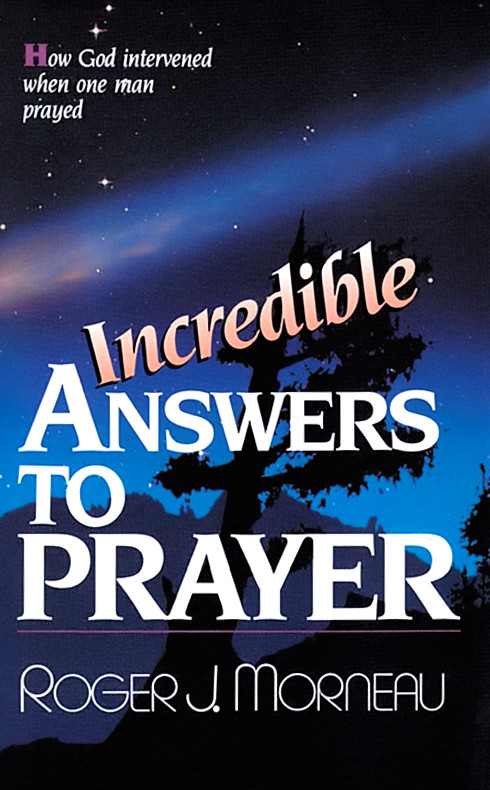 Incredible Answers To Prayer Roger J Morneau Morneau Roger J