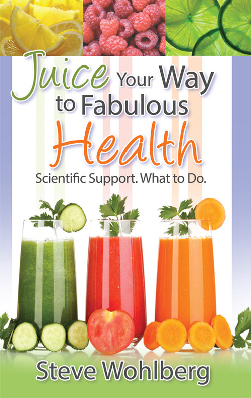 Juice Your Way To Fabulous Health Steve Wohlberg Wohlberg Steve