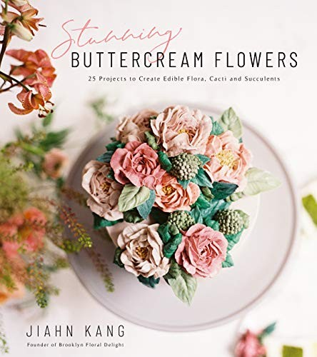 Stunning Buttercream Flowers 25 Projects To Create Beautiful Flora Cacti And Succulents Jiahn Kang