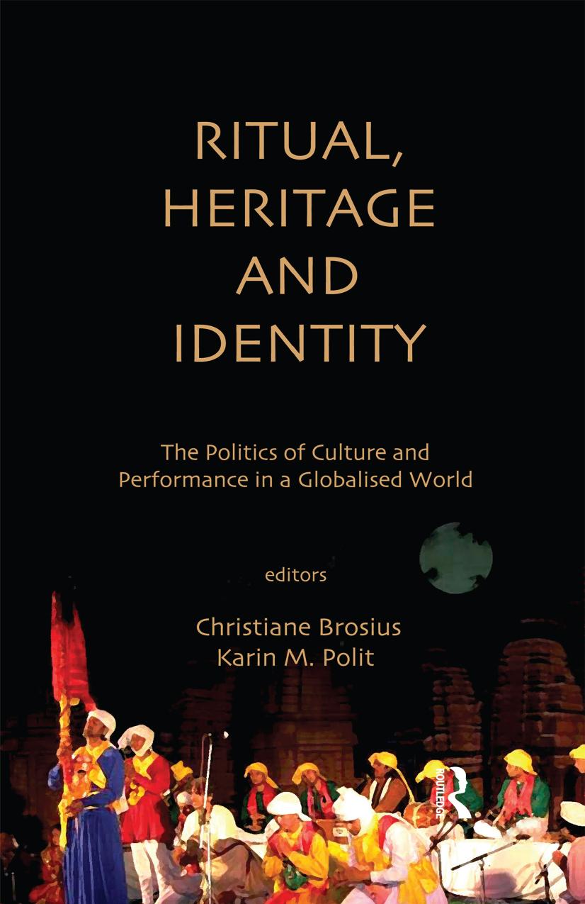 Ritual Heritage And Identity The Politics Of Culture And Performance In A Globalised World Christiane Brosius Karin M Polit
