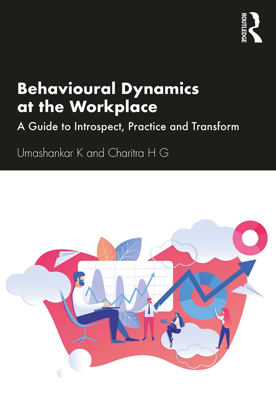 Behavioural Dynamics At The Workplace A Guide To Introspect Practice And Transform Umashankar K Charitra H G