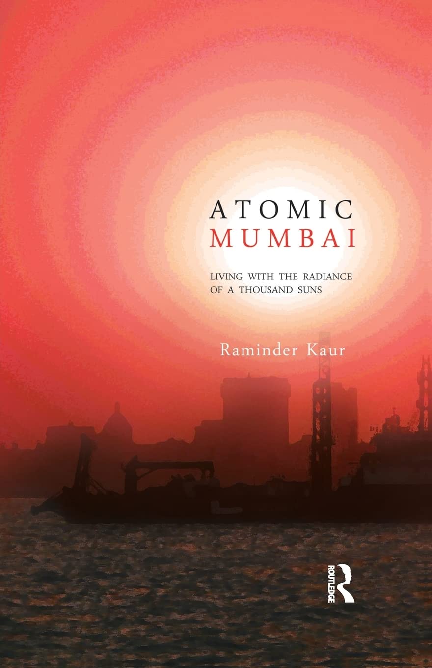 Atomic Mumbai Living With The Radiance Of A Thousand Suns Raminder Kaur