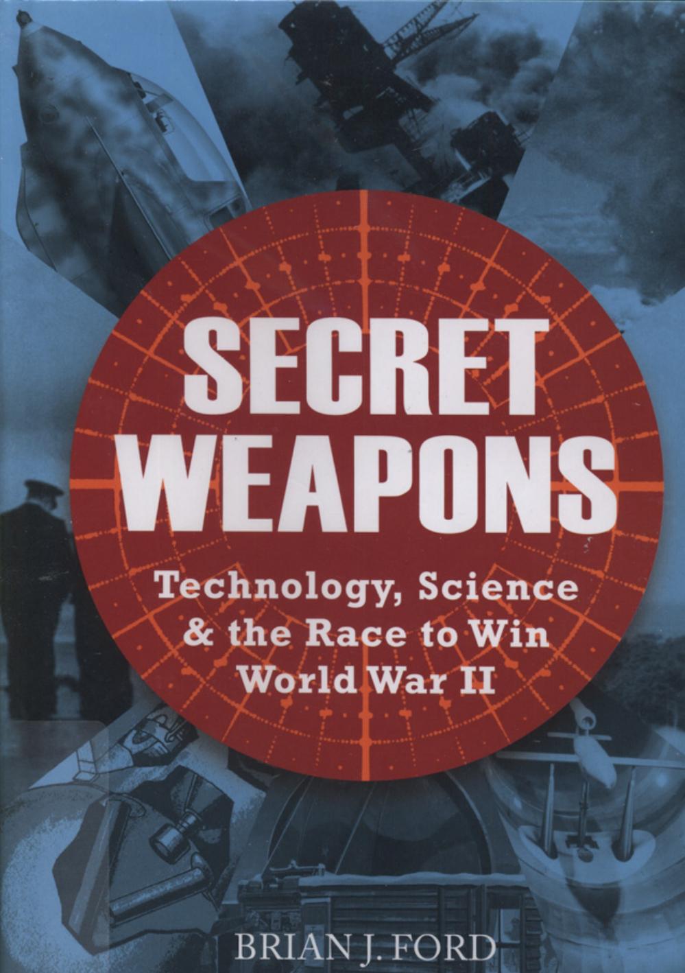 Secret Weapons Technology Science And The Race To Win World War Ii 1st Brian J Ford