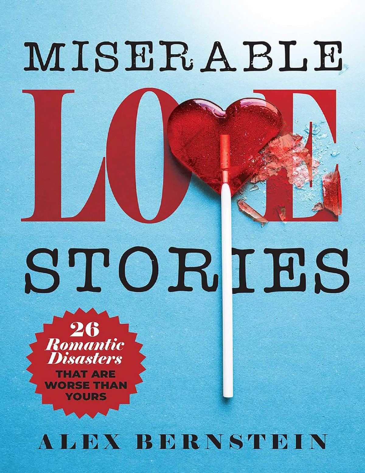 Miserable Love Stories 25 Romantic Disasters That Are Worse Than Yours Alex Bernstein Bernstein