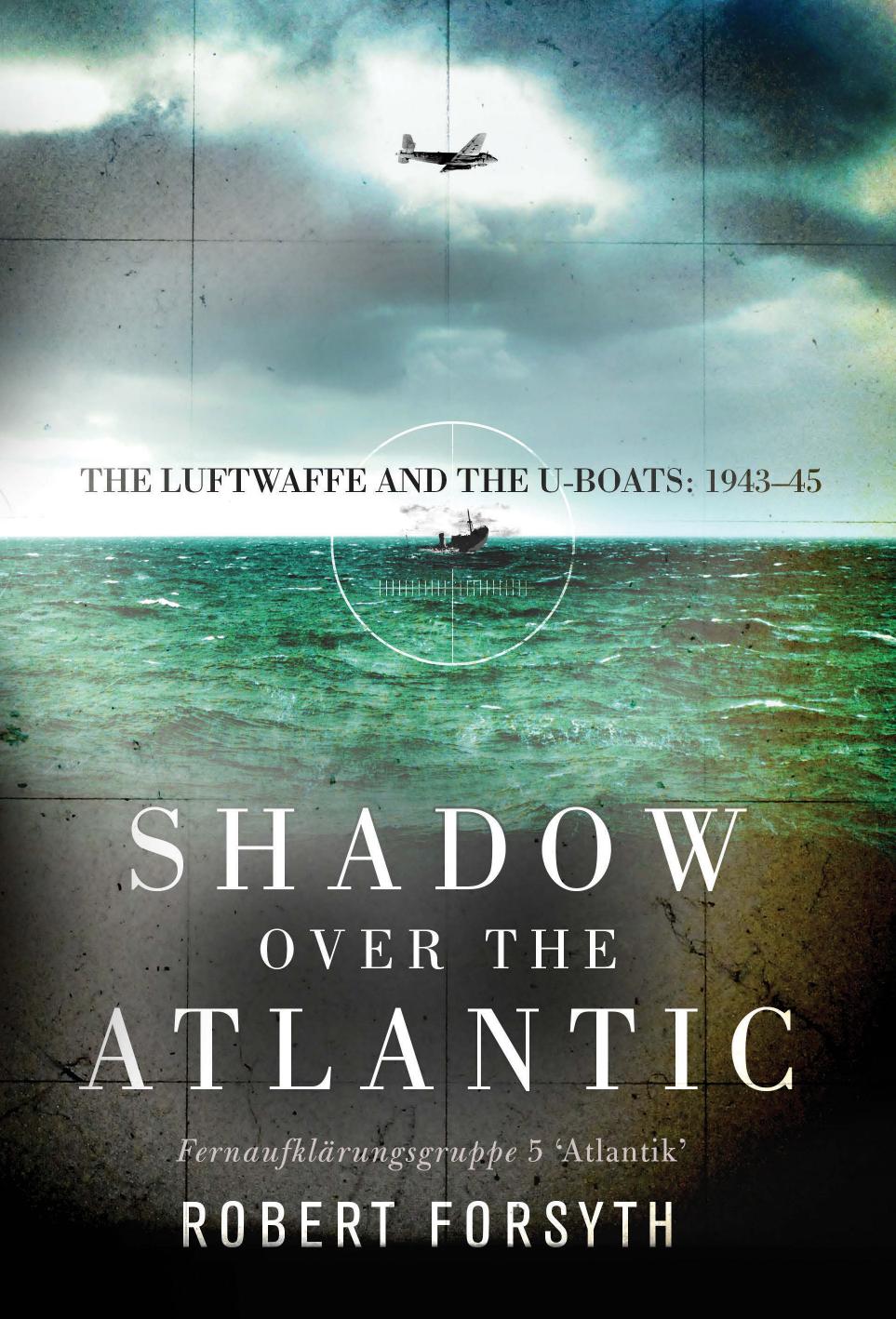 Shadow Over The Atlantic The Luftwaffe And The Uboats 194345 1st Robert Forsyth