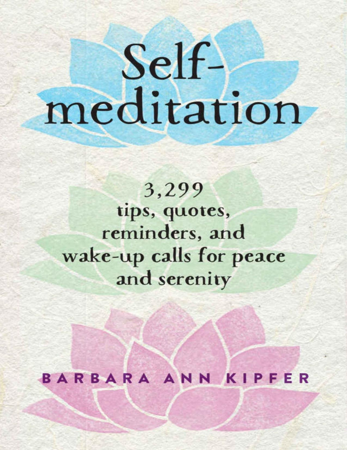 Selfmeditation 3299 Tips Quotes Reminders And Wakeup Calls For Peace And Serenity Barbara Ann Kipfer Kipfer