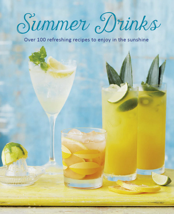 Summer Drinks Over 100 Refreshing Recipes To Enjoy In The Sunshine 1st Edition Ryland Peters Small