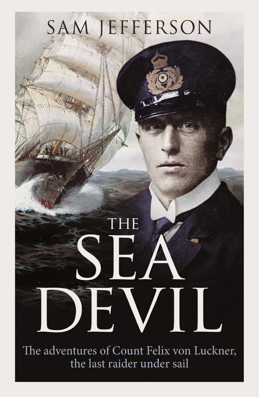 The Sea Devil The Adventures Of Felix Von Luckner The Last Raider Under Sail 1st Sam Jefferson