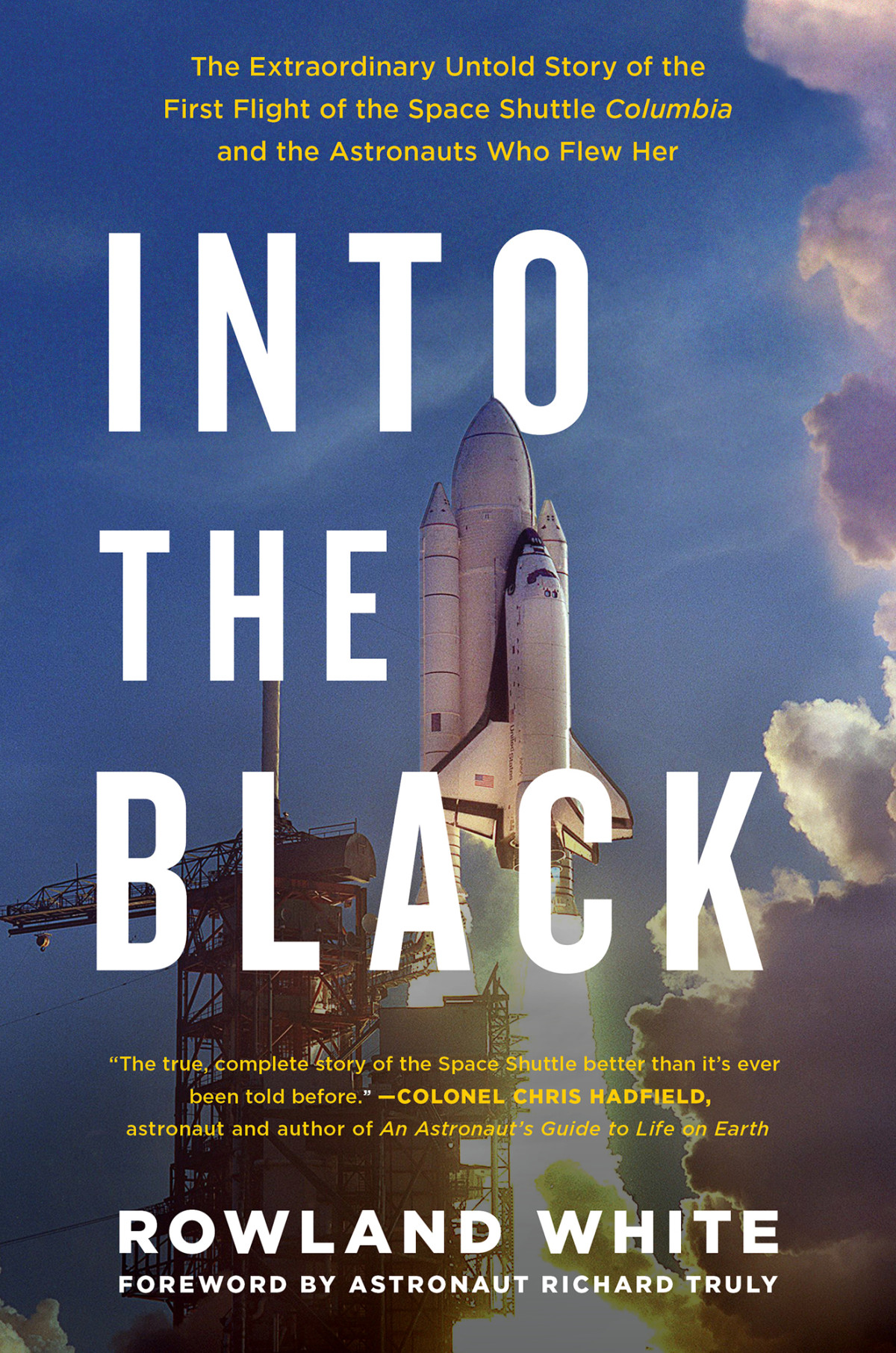 Into The Black The Extraordinary Untold Story Of The First Flight Of The Space Shuttle Columbia And The Astronauts Who Flew Her Rowland White White