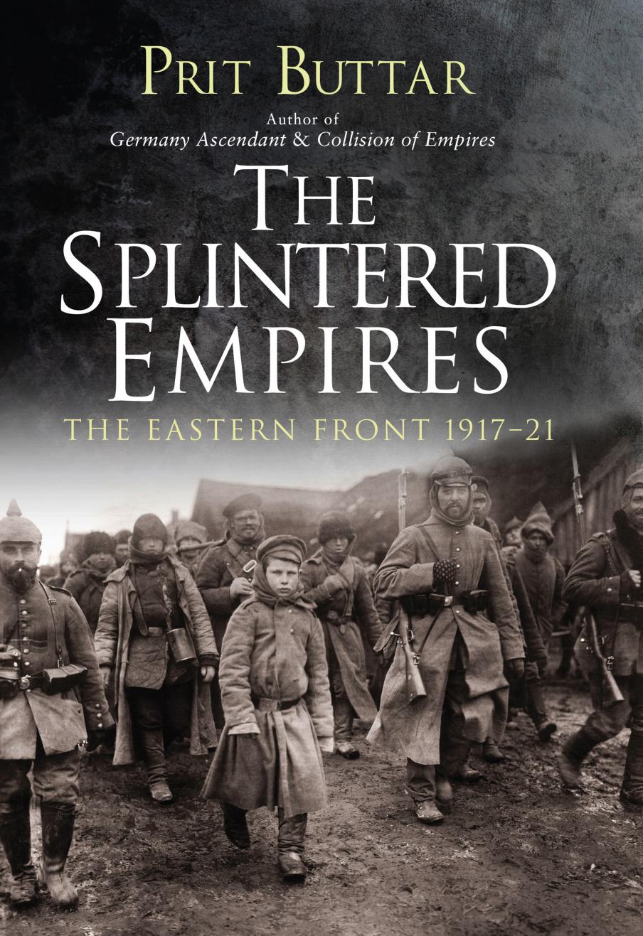 The Splintered Empires The Eastern Front 191721 1st Prit Buttar