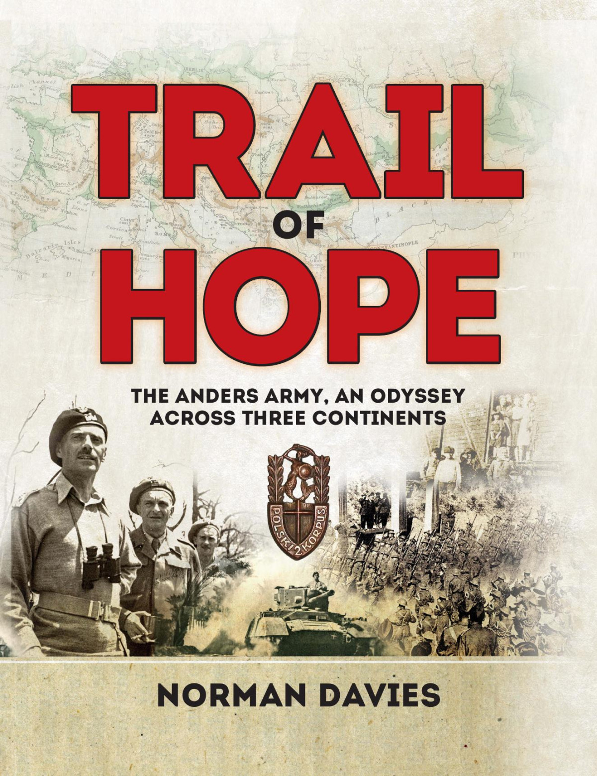 Trail Of Hope The Anders Army An Odyssey Across Three Continents 1st Norman Davies