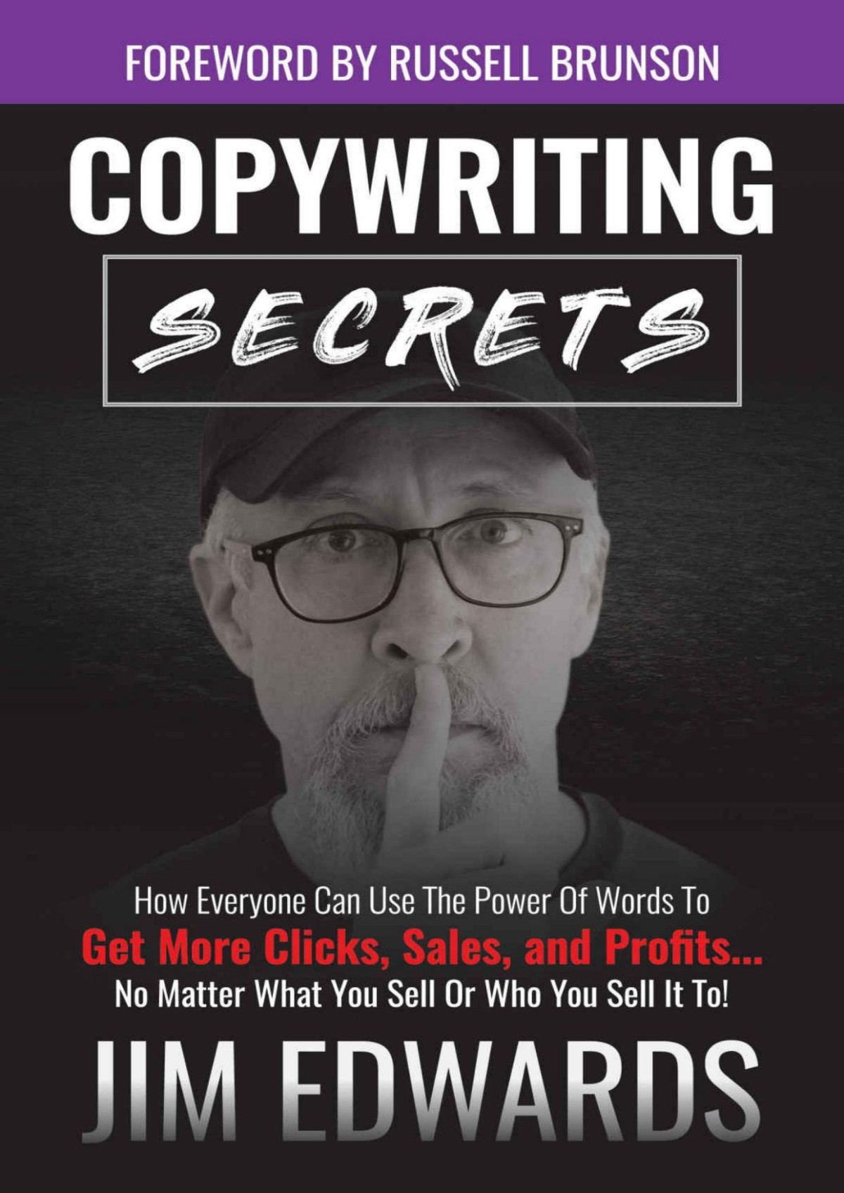 Copywriting Secrets How Everyone Can Use The Power Of Words To Get More Clicks Sales And Profits No Matter What You Sell Or Who You Sell It To Jim Edwards Edwards