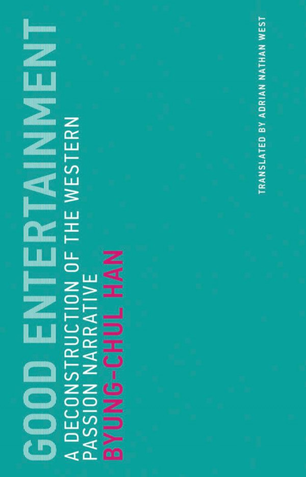 Good Entertainment A Deconstruction Of The Western Passion Narrative Byungchul Han Translated By Adrian Nathan West