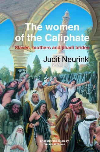 The Women Of The Caliphate Slaves Mothers And Jihadi Brides 1st Edition Neurink