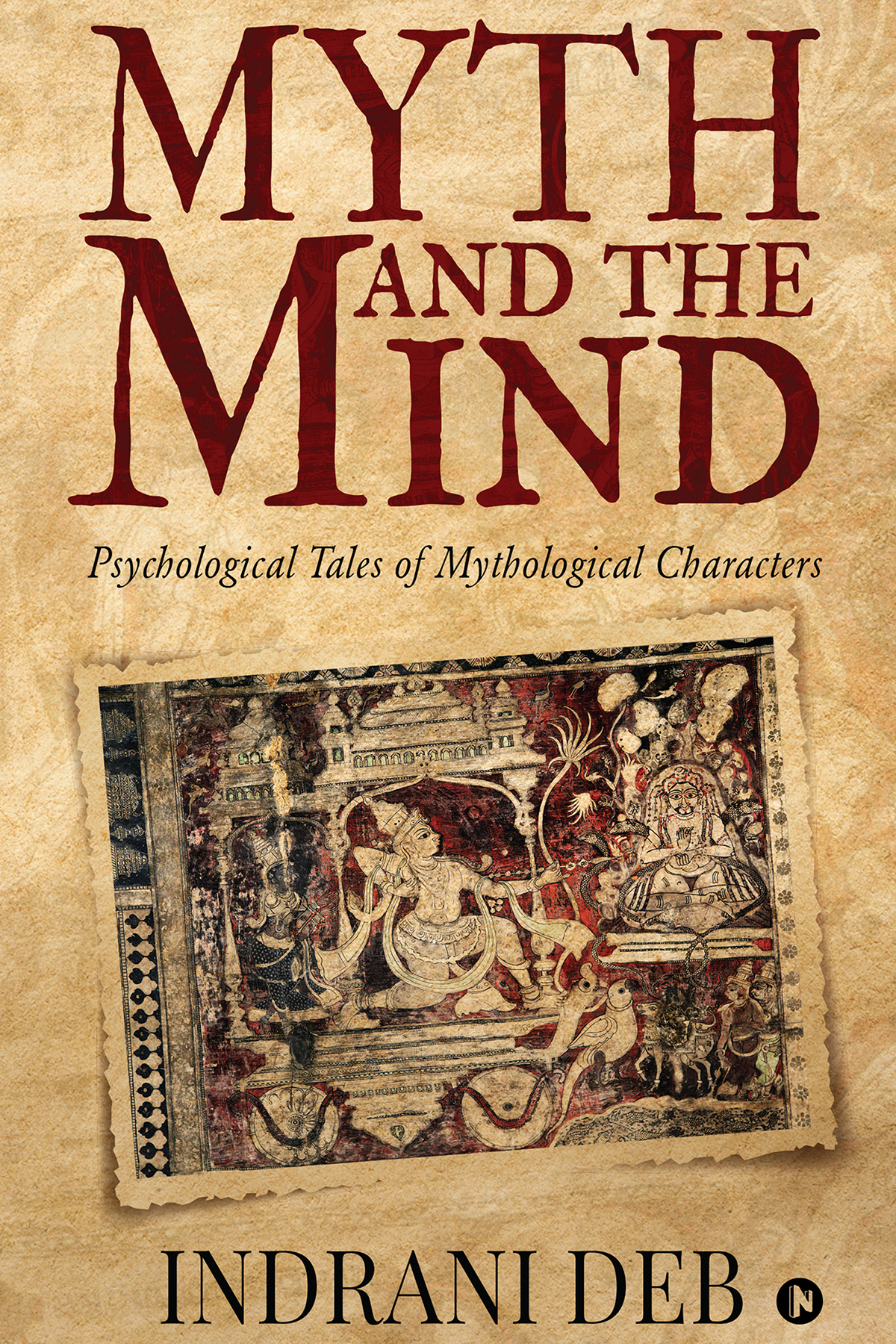 Myth And The Mind Psychological Tales Of Mythological Characters Indrani Deb Indrani Deb
