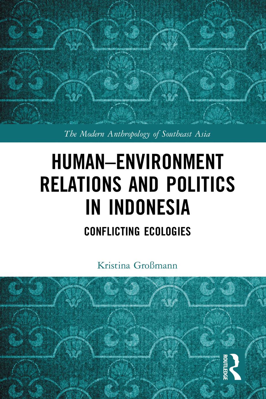 Humanenvironment Relations And Politics In Indonesia Conflicting Ecologies First Edition Kristina Gromann