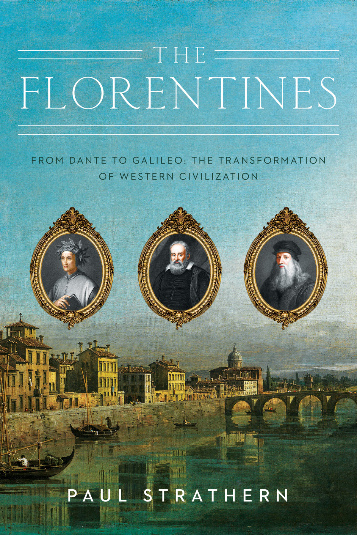 The Florentines From Dante To Galileo The Transformation Of Western Civilization Paul Strathern