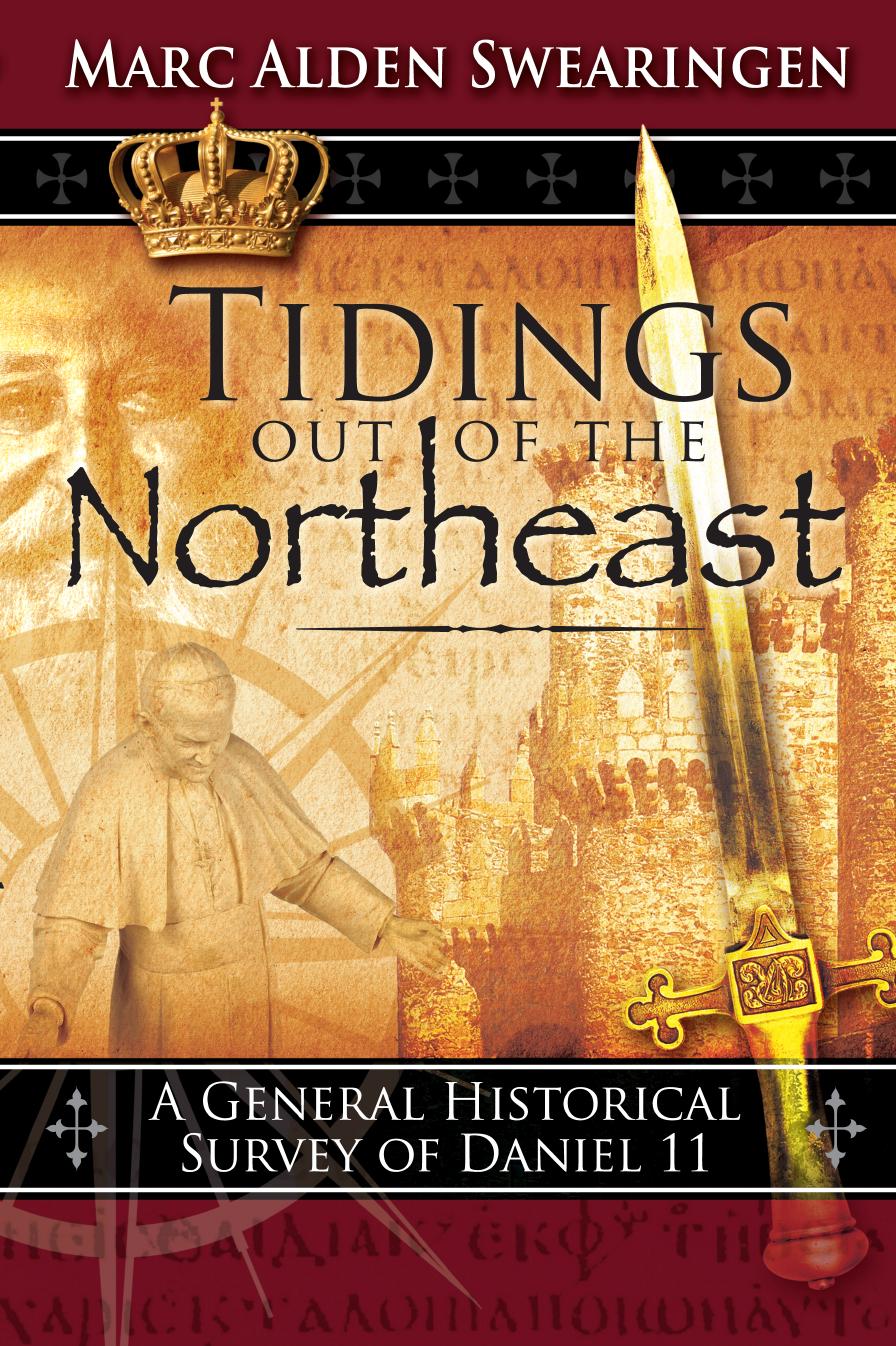 Tidings Out Of The Northeast A General Historical Survey Of Daniel 11 Marc Alden Swearingen
