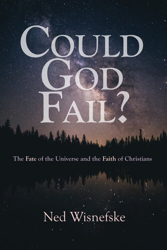 Could God Fail The Fate Of The Universe And The Faith Of Christians Ned Wisnefske