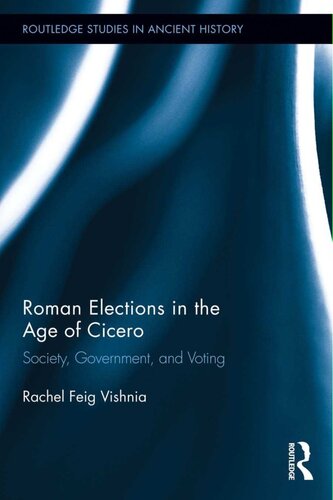 Roman Elections In The Age Of Cicero Society Government And Voting Rachel Feig Vishnia
